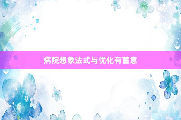 病院想象法式与优化有蓄意